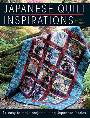 Japanese Quilt Inspirations: 14 easy-to-make projects using Japanese fabrics: 15 Easy-To-Make Projects That Make the Most of Japanese Fabrics